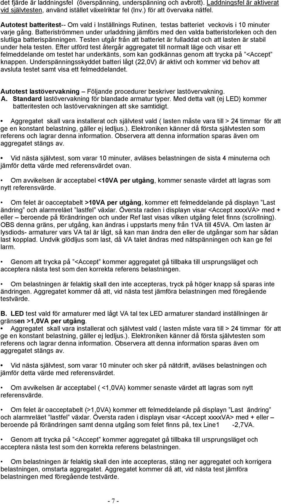 Batteriströmmen under urladdning jämförs med den valda batteristorleken och den slutliga batterispänningen. Testen utgår från att batteriet är fulladdat och att lasten är stabil under hela testen.