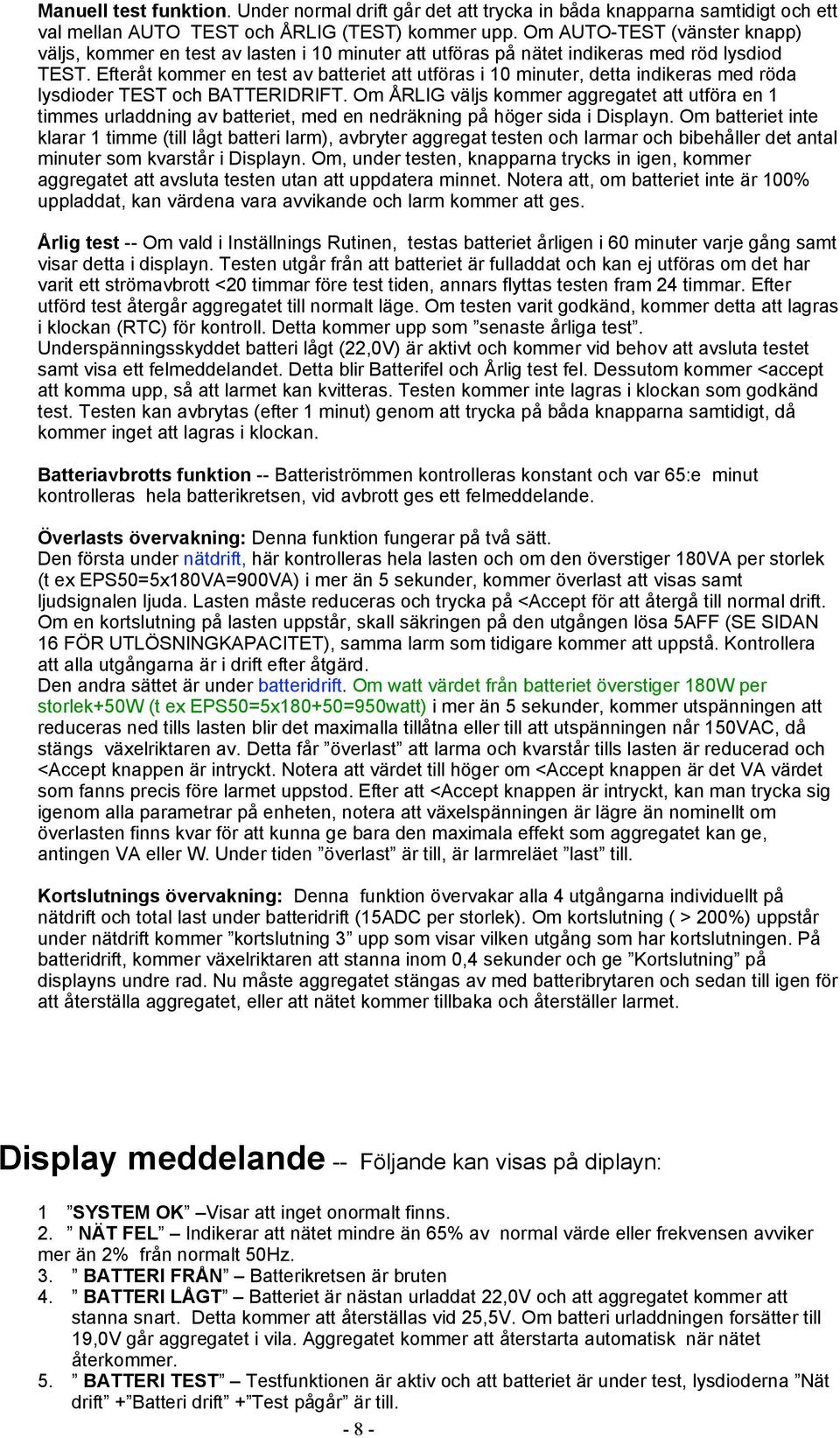 Efteråt kommer en test av batteriet att utföras i 10 minuter, detta indikeras med röda lysdioder TEST och BATTERIDRIFT.