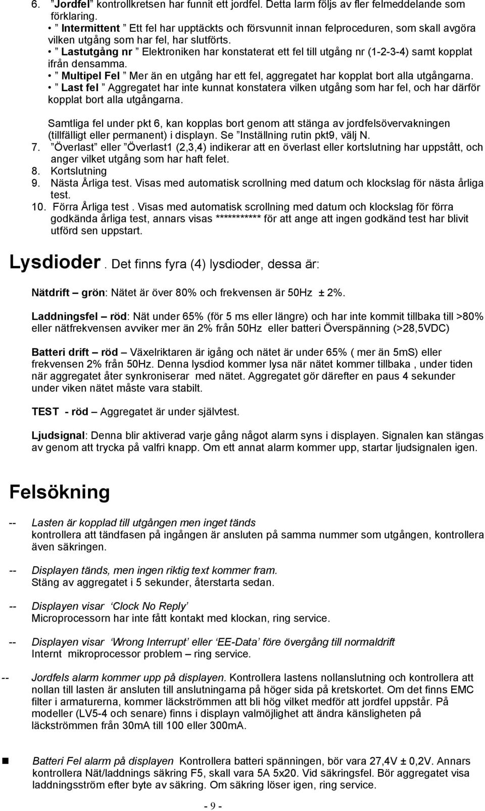 Lastutgång nr Elektroniken har konstaterat ett fel till utgång nr (1-2-3-4) samt kopplat ifrån densamma. Multipel Fel Mer än en utgång har ett fel, aggregatet har kopplat bort alla utgångarna.