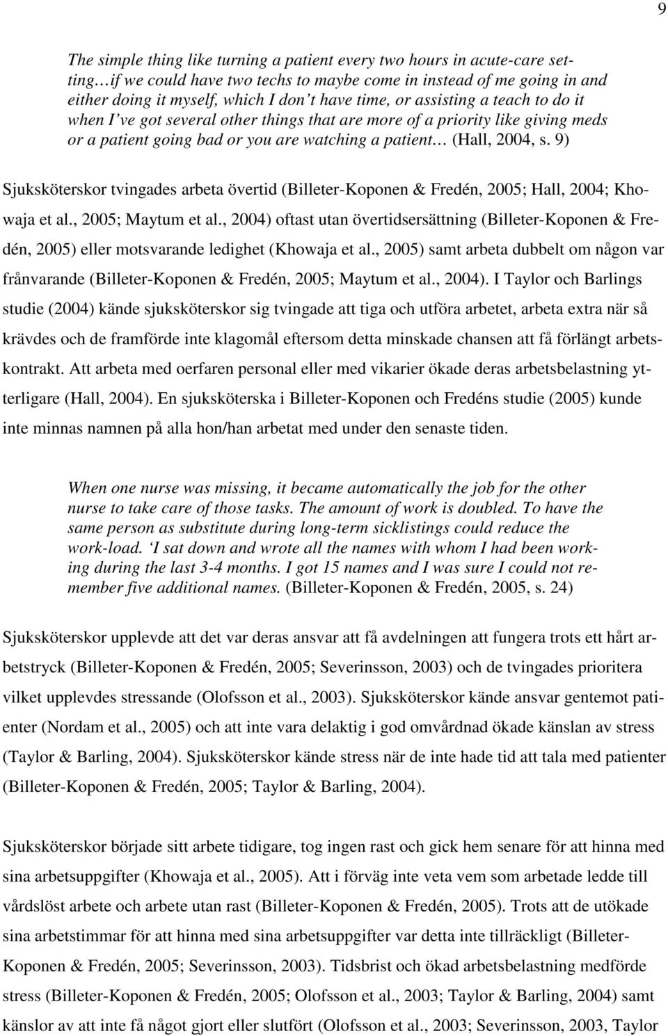 9) Sjuksköterskor tvingades arbeta övertid (Billeter-Koponen & Fredén, 2005; Hall, 2004; Khowaja et al., 2005; Maytum et al.