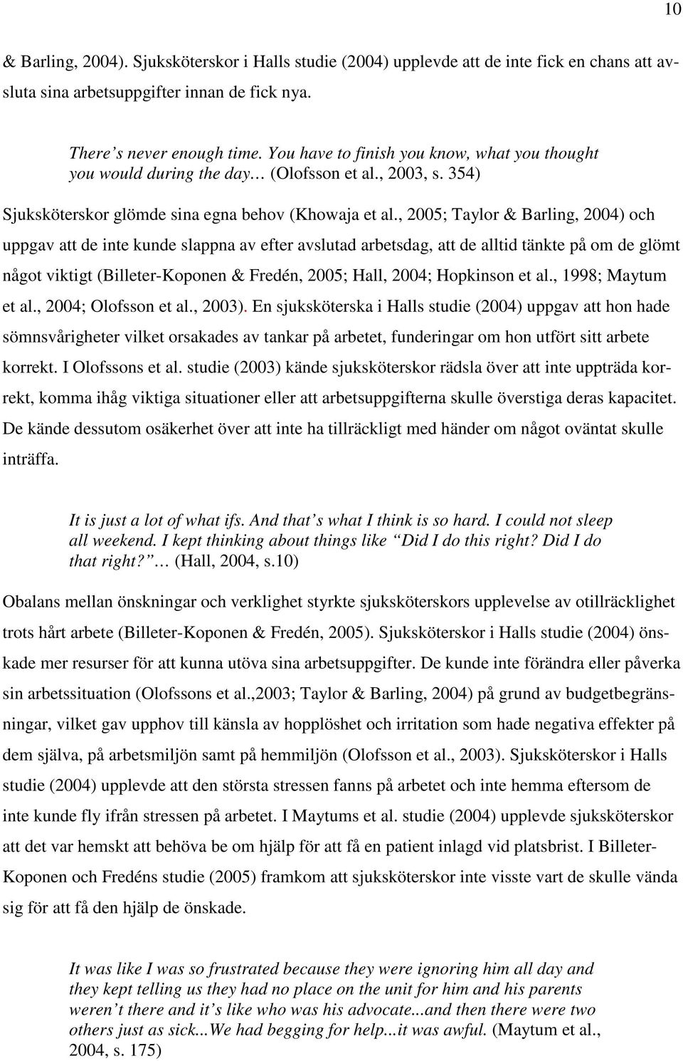 , 2005; Taylor & Barling, 2004) och uppgav att de inte kunde slappna av efter avslutad arbetsdag, att de alltid tänkte på om de glömt något viktigt (Billeter-Koponen & Fredén, 2005; Hall, 2004;