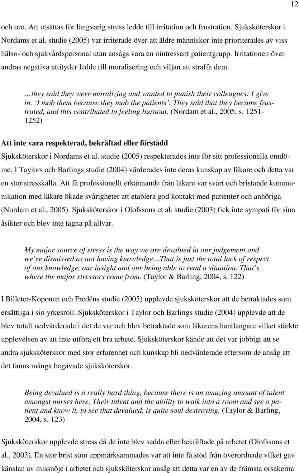 Irritationen över andras negativa attityder ledde till moralisering och viljan att straffa dem. they said they were moralizing and wanted to punish their colleagues: I give in.