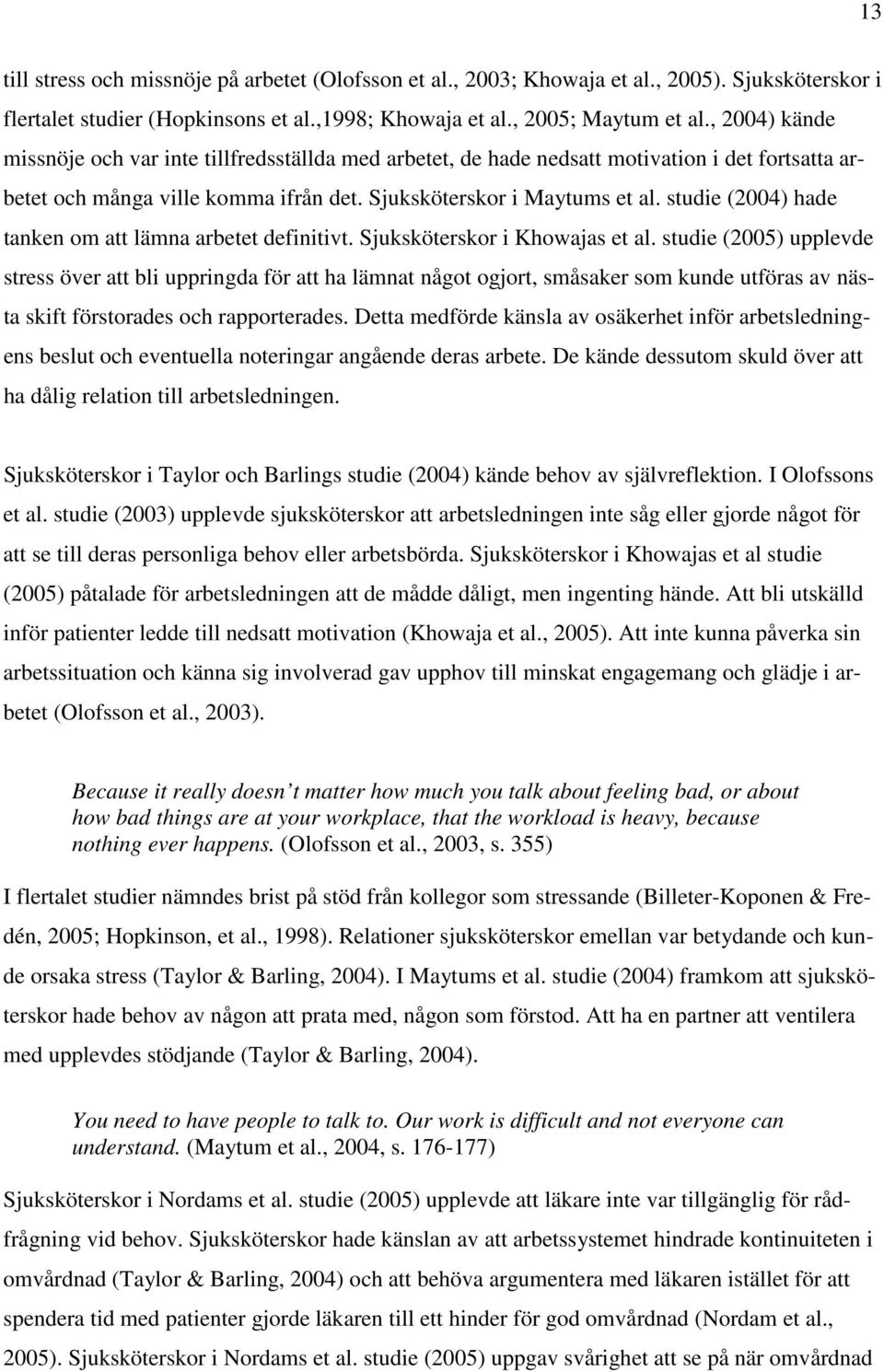 studie (2004) hade tanken om att lämna arbetet definitivt. Sjuksköterskor i Khowajas et al.