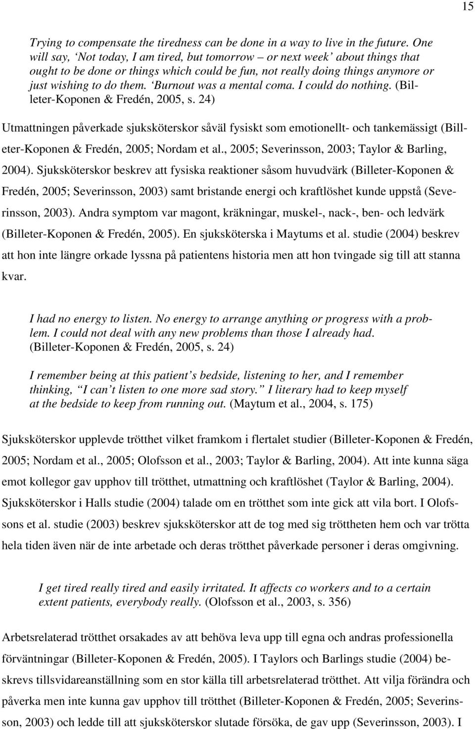 Burnout was a mental coma. I could do nothing. (Billeter-Koponen & Fredén, 2005, s.