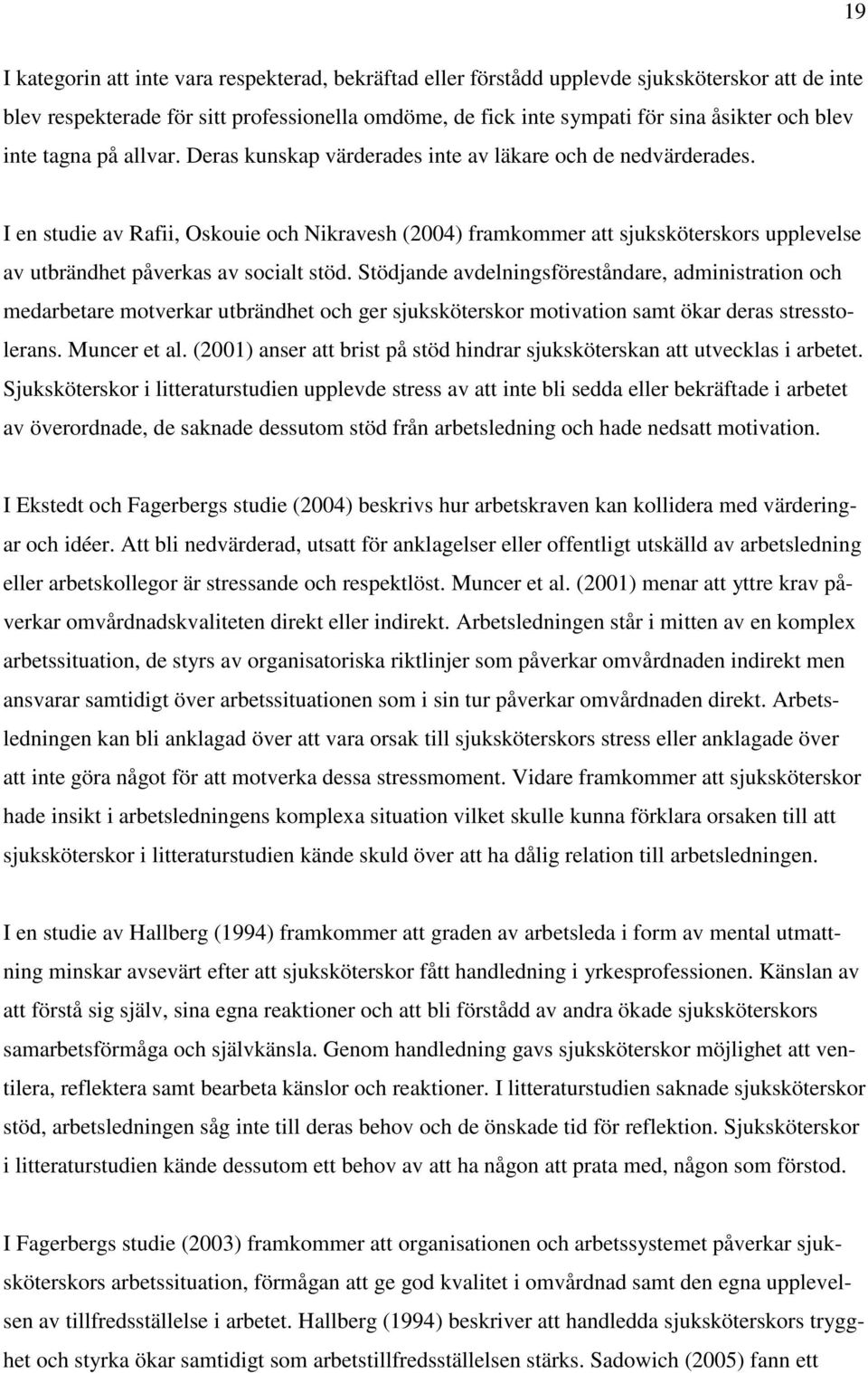 I en studie av Rafii, Oskouie och Nikravesh (2004) framkommer att sjuksköterskors upplevelse av utbrändhet påverkas av socialt stöd.