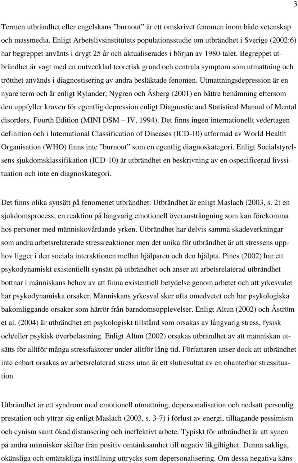 Begreppet utbrändhet är vagt med en outvecklad teoretisk grund och centrala symptom som utmattning och trötthet används i diagnostisering av andra besläktade fenomen.