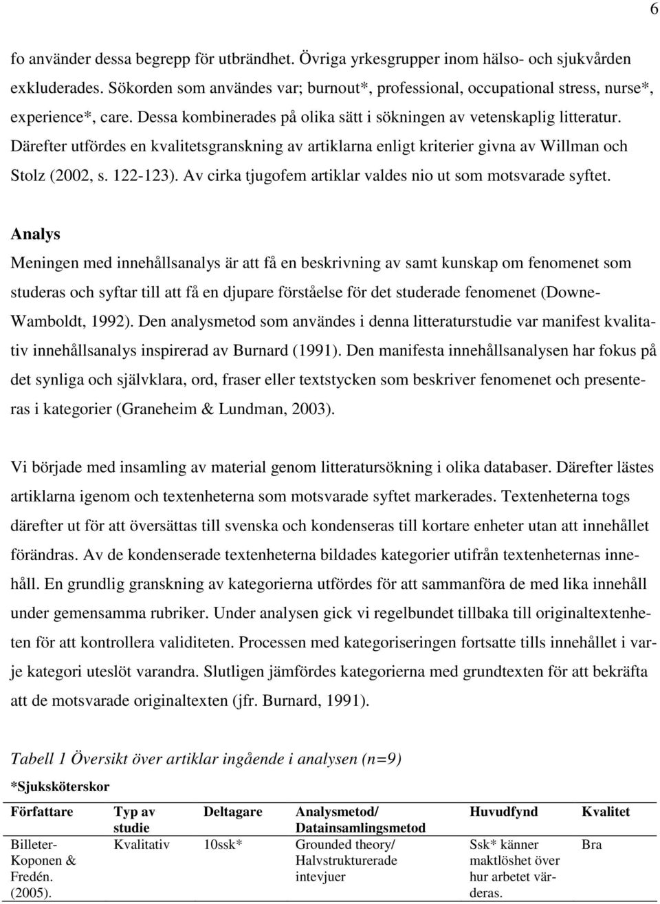 Därefter utfördes en kvalitetsgranskning av artiklarna enligt kriterier givna av Willman och Stolz (2002, s. 122-123). Av cirka tjugofem artiklar valdes nio ut som motsvarade syftet.