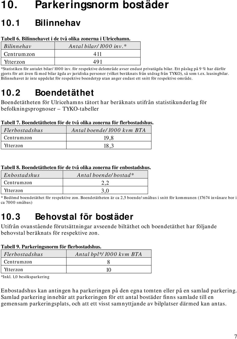 Ett påslag på 9 % har därför gjorts för att även få med bilar ägda av juridiska personer (vilket beräknats från utdrag från TYKO), så som t.ex. leasingbilar.