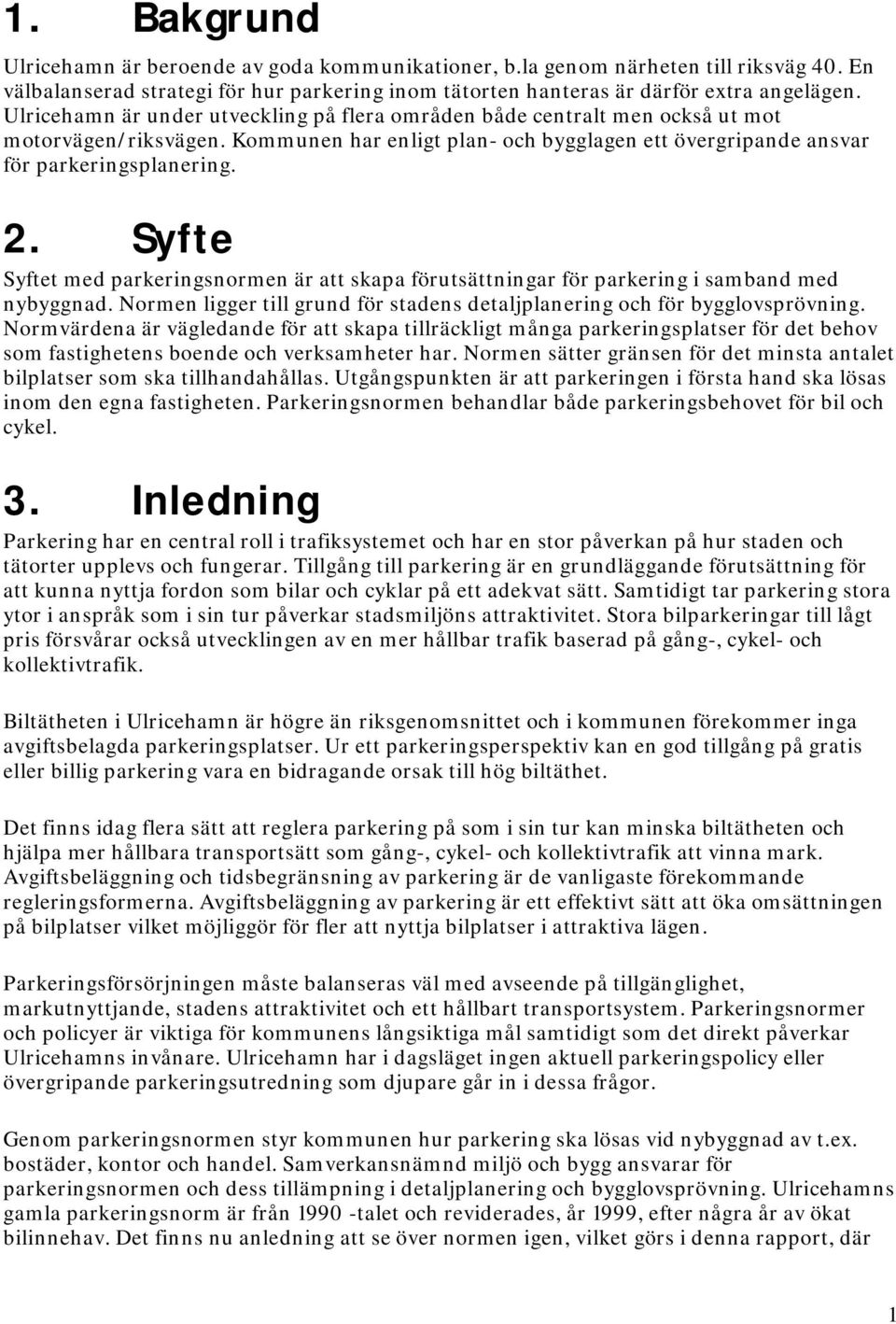 Syfte Syftet med parkeringsnormen är att skapa förutsättningar för parkering i samband med nybyggnad. Normen ligger till grund för stadens detaljplanering och för bygglovsprövning.