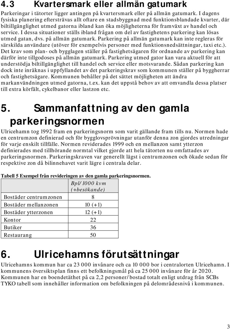 I dessa situationer ställs ibland frågan om del av fastighetens parkering kan lösas utmed gatan, dvs. på allmän gatumark.