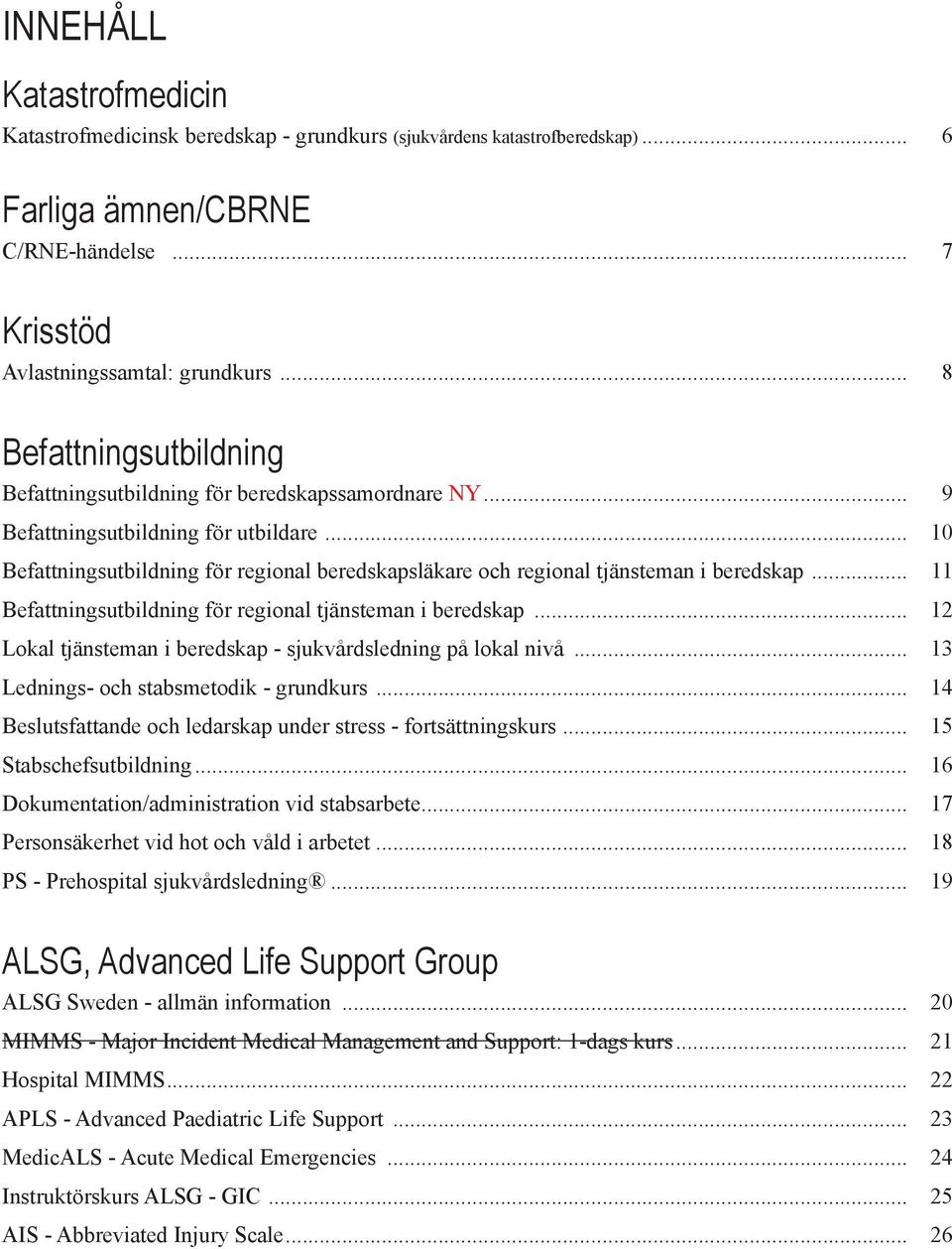 .. 10 Befattningsutbildning för regional beredskapsläkare och regional tjänsteman i beredskap... 11 Befattningsutbildning för regional tjänsteman i beredskap.