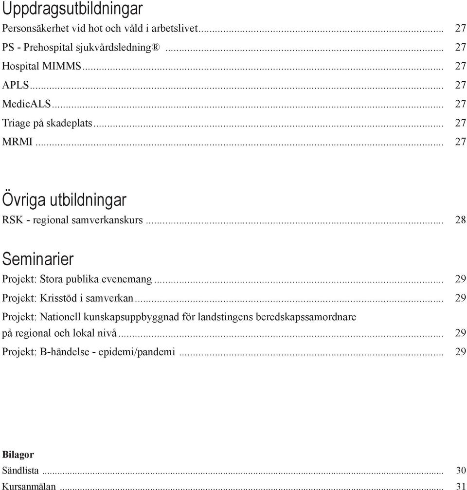 .. 28 Seminarier Projekt: Stora publika evenemang... 29 Projekt: Krisstöd i samverkan.