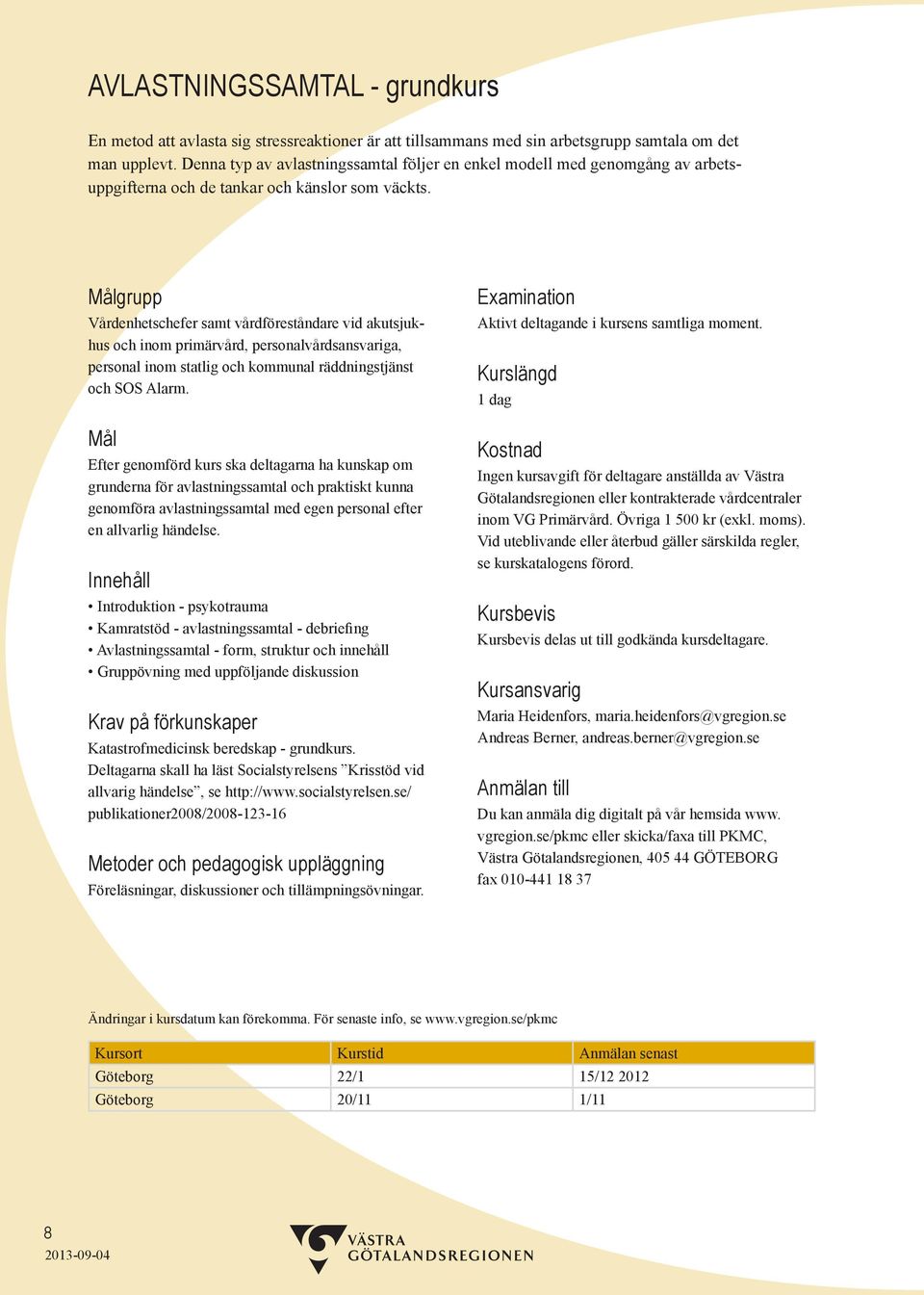 Vårdenhetschefer samt vårdföreståndare vid akutsjukhus och inom primärvård, personalvårdsansvariga, personal inom statlig och kommunal räddningstjänst och SOS Alarm.