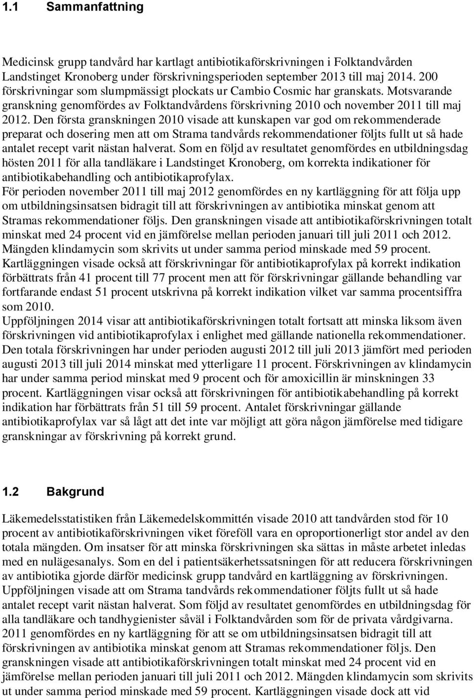 Den första granskningen 2010 visade att kunskapen var god om rekommenderade preparat och dosering men att om Strama tandvårds rekommendationer följts fullt ut så hade antalet recept varit nästan