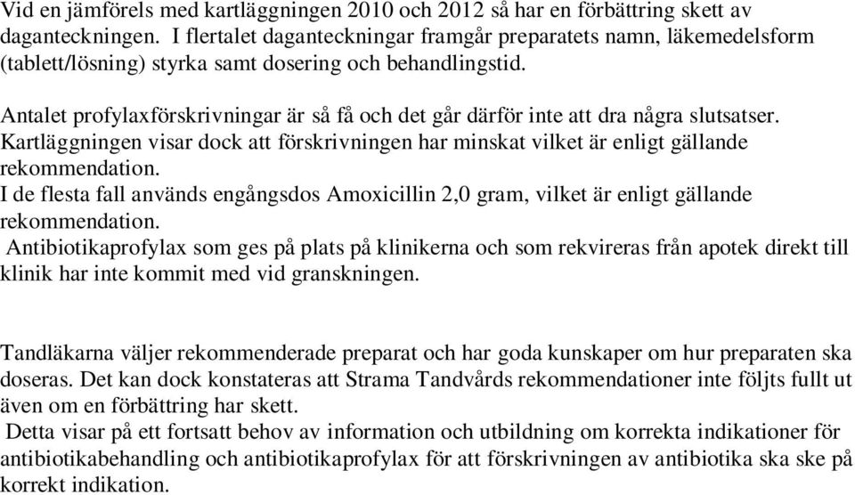 Antalet profylaxförskrivningar är så få och det går därför inte att dra några slutsatser. Kartläggningen visar dock att förskrivningen har minskat vilket är enligt gällande rekommendation.