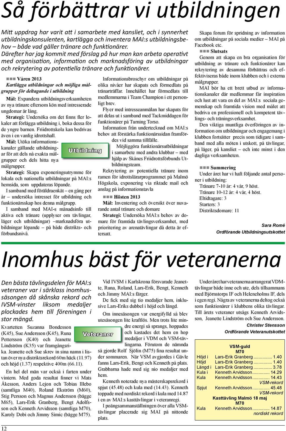 Därefter har jag kommit med förslag på hur man kan arbeta operativt med organisation, information och marknadsföring av utbildningar och rekrytering av potentiella tränare och  Våren 2013 Kartlägga