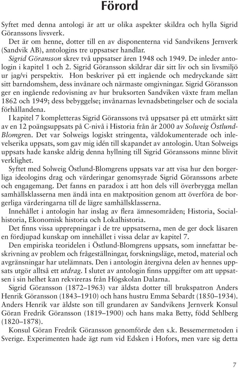 De inleder antologin i kapitel 1 och 2. Sigrid Göransson skildrar där sitt liv och sin livsmiljö ur jag/vi perspektiv.