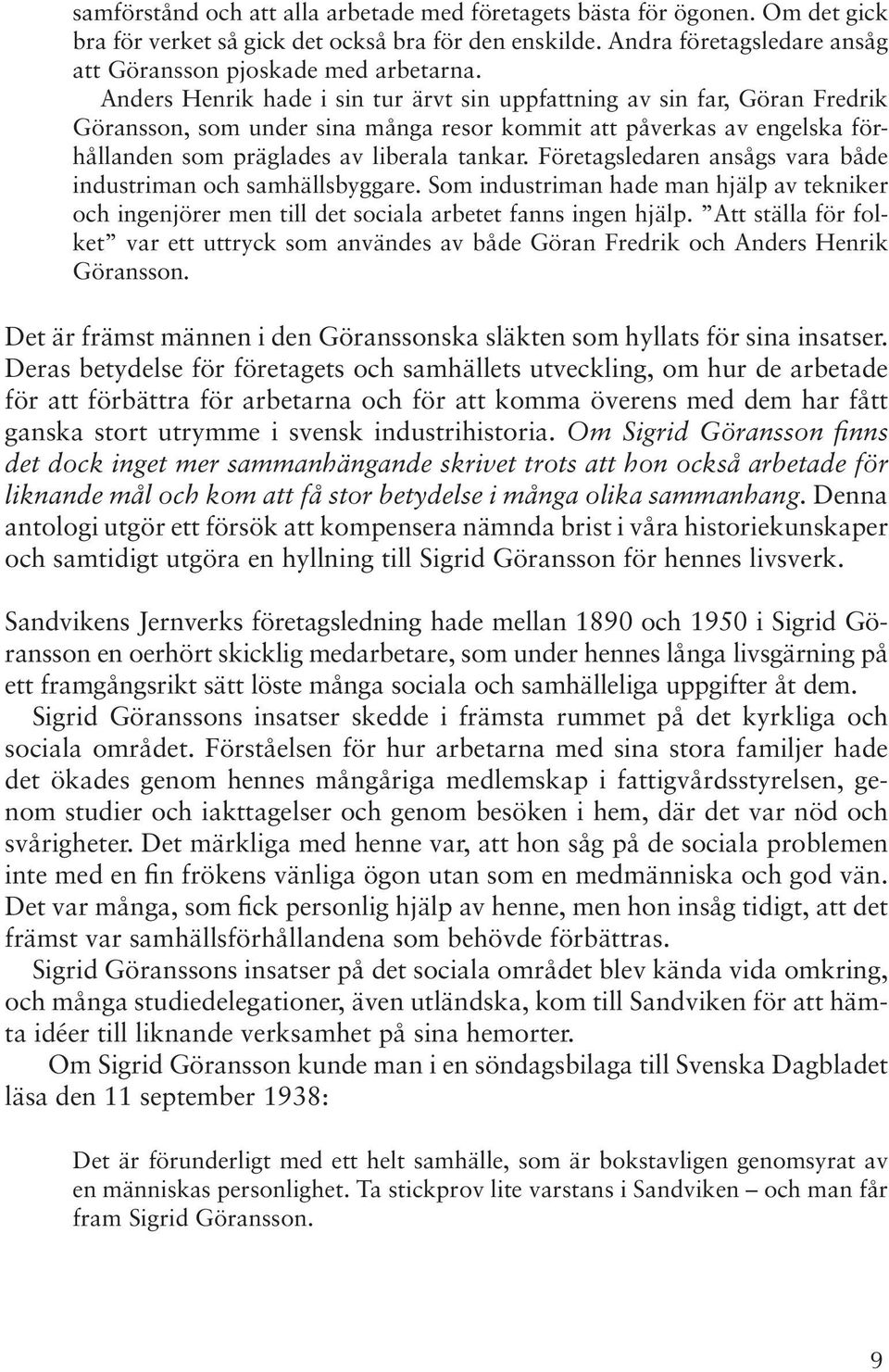 Företagsledaren ansågs vara både industriman och samhällsbyggare. Som industriman hade man hjälp av tekniker och ingenjörer men till det sociala arbetet fanns ingen hjälp.