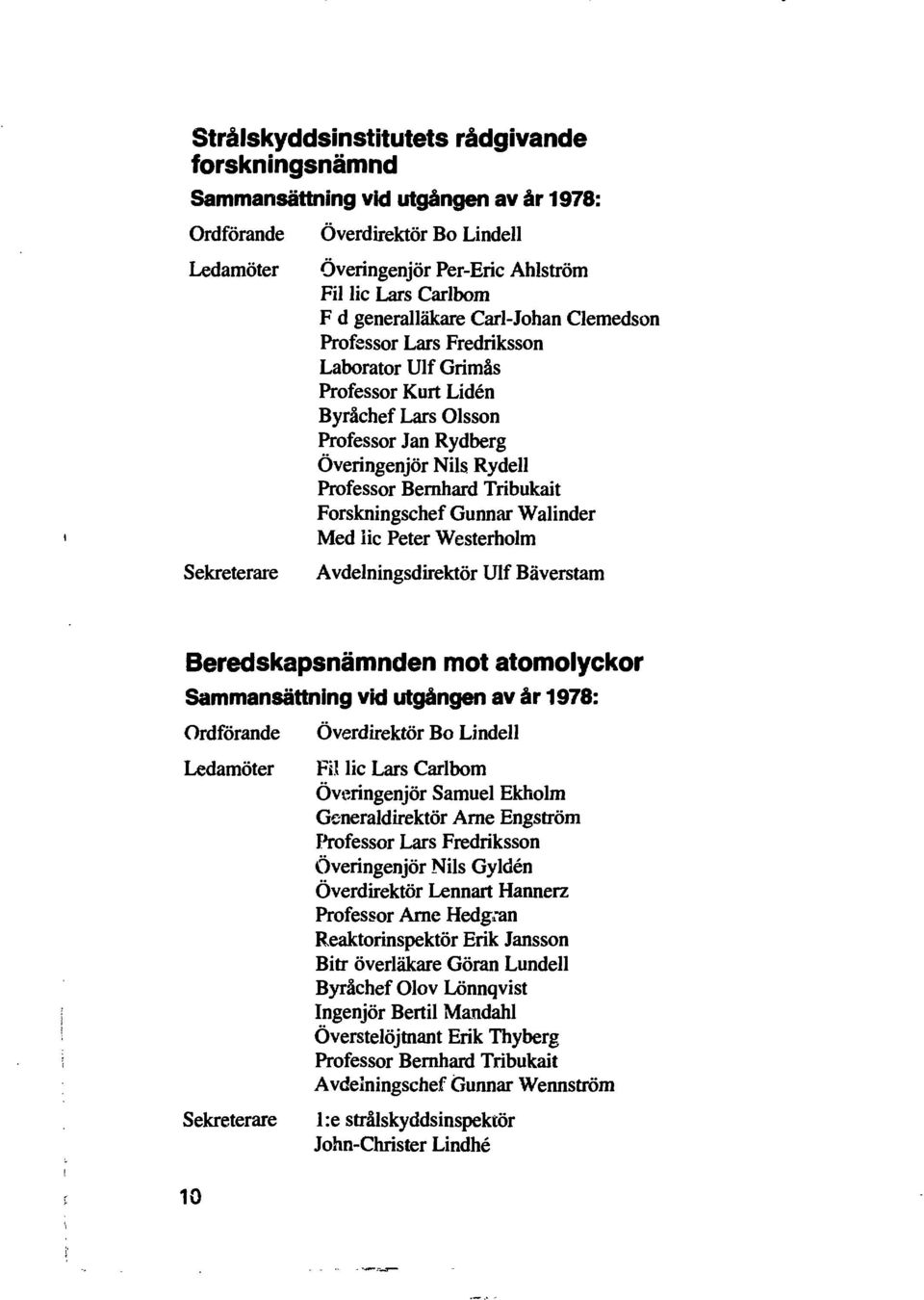 Tribukait Forskningschef Gunnar Walinder Med lic Peter Westerholm Sekreterare Avdelningsdirektör Ulf Bäverstam Beredskapsnämnden mot atomolyckor Sammansättning vid utgången av år 978: Ordförande