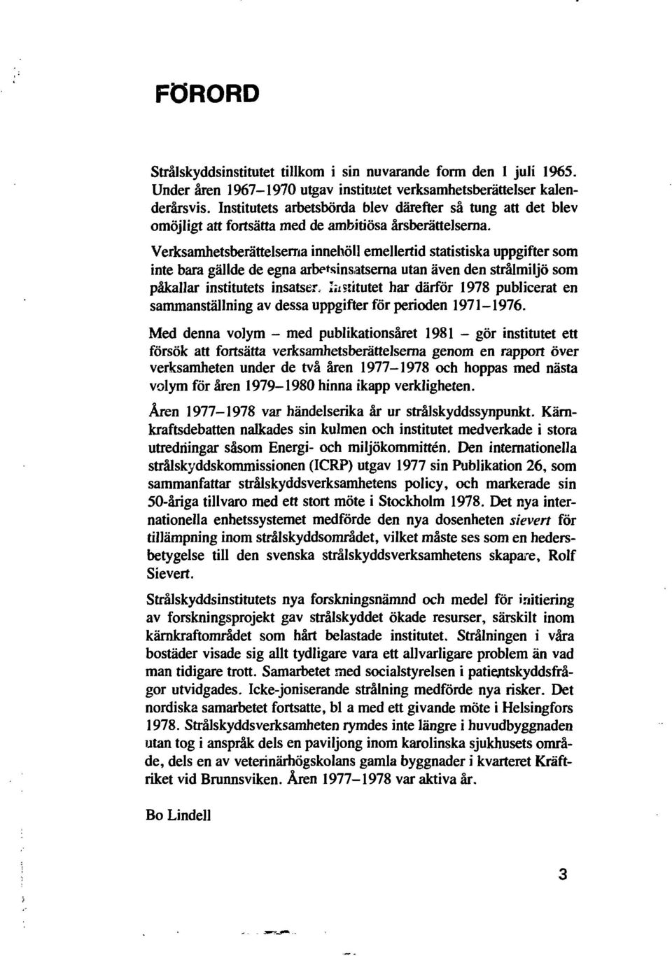 Verksamhetsberättelserna innehöll emellertid statistiska uppgifter som inte bara gällde de egna arbetsinsatserna utan även den strålmiljö som påkallar institutets insatser, lixsdtutet har därför 978