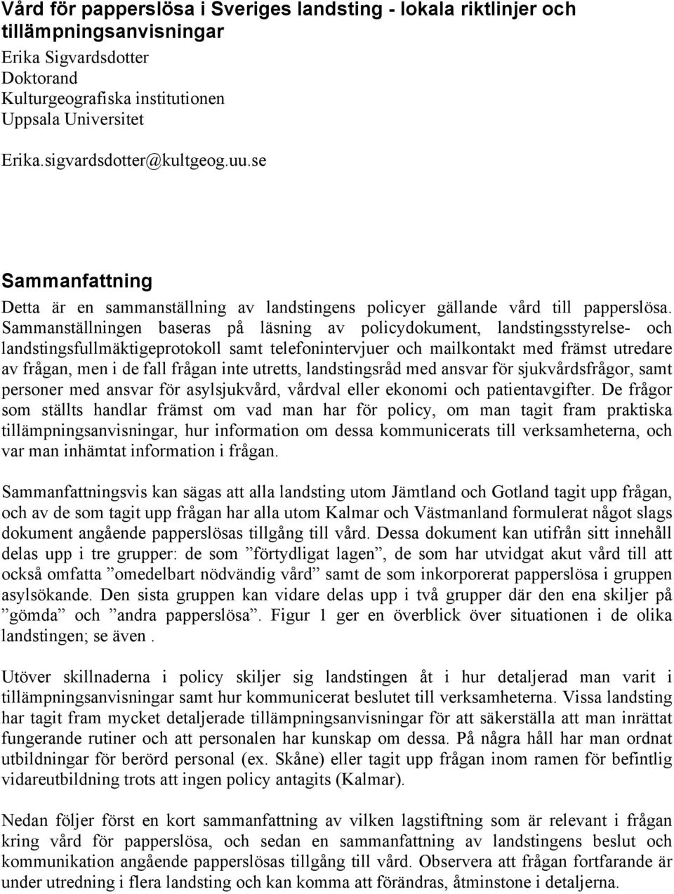 Sammanställningen baseras på läsning av policydokument, landstingsstyrelse- och landstingsfullmäktigeprotokoll samt telefonintervjuer och mailkontakt med främst utredare av frågan, men i de fall