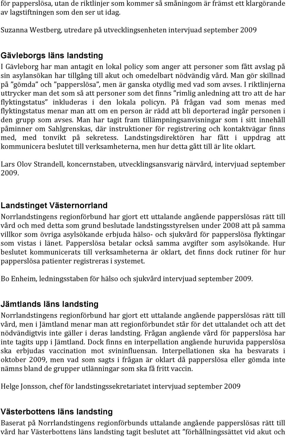 asylansökan har tillgång till akut och omedelbart nödvändig vård. Man gör skillnad på gömda och papperslösa, men är ganska otydlig med vad som avses.