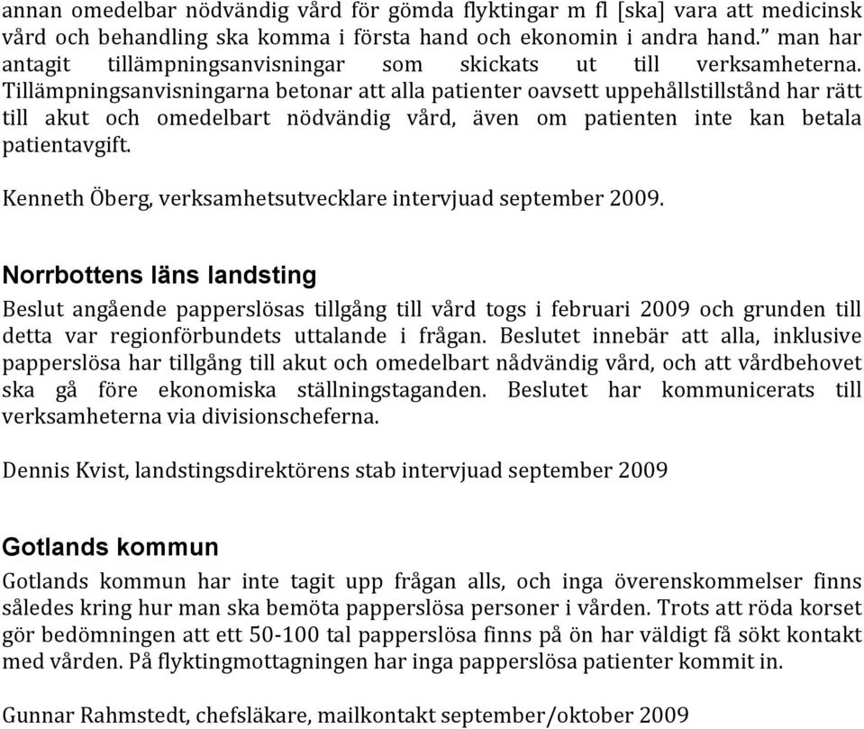 Tillämpningsanvisningarna betonar att alla patienter oavsett uppehållstillstånd har rätt till akut och omedelbart nödvändig vård, även om patienten inte kan betala patientavgift.