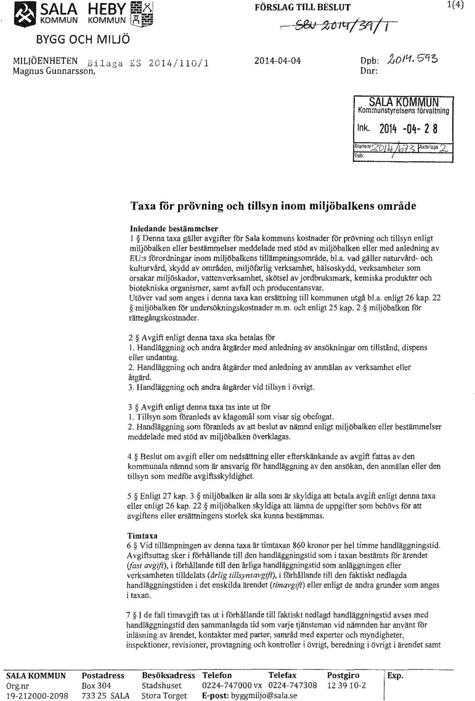 _ Opb: l Taxa för prövning och tillsyn inom miljöbalkens område Inledande bestämmelser l Denna taxa gäller avgifter för Sala kommuns kostnader för prövning och tillsyn enligt miljöbalken eller