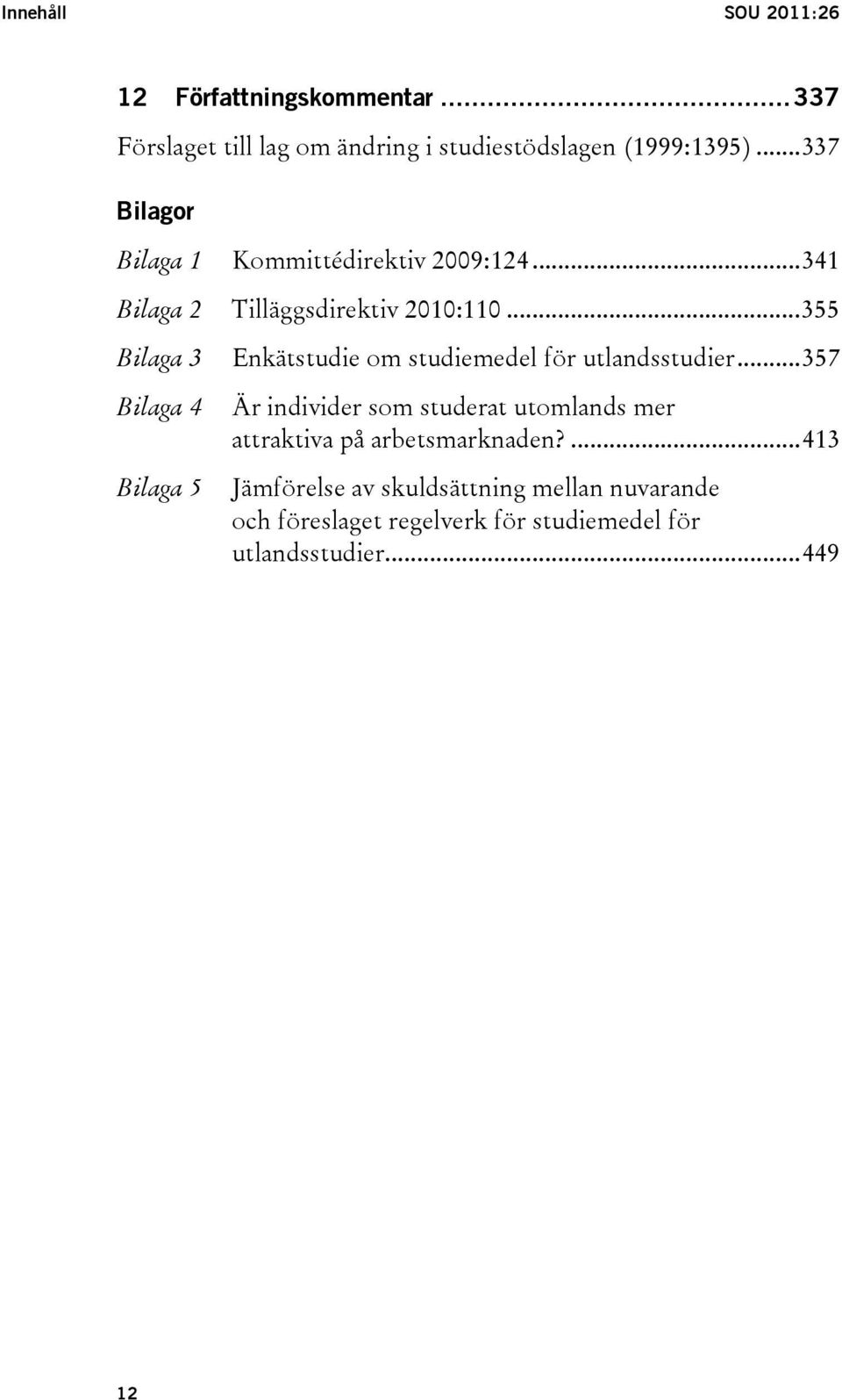 ..355 Bilaga 3 Bilaga 4 Bilaga 5 Enkätstudie om studiemedel för utlandsstudier.