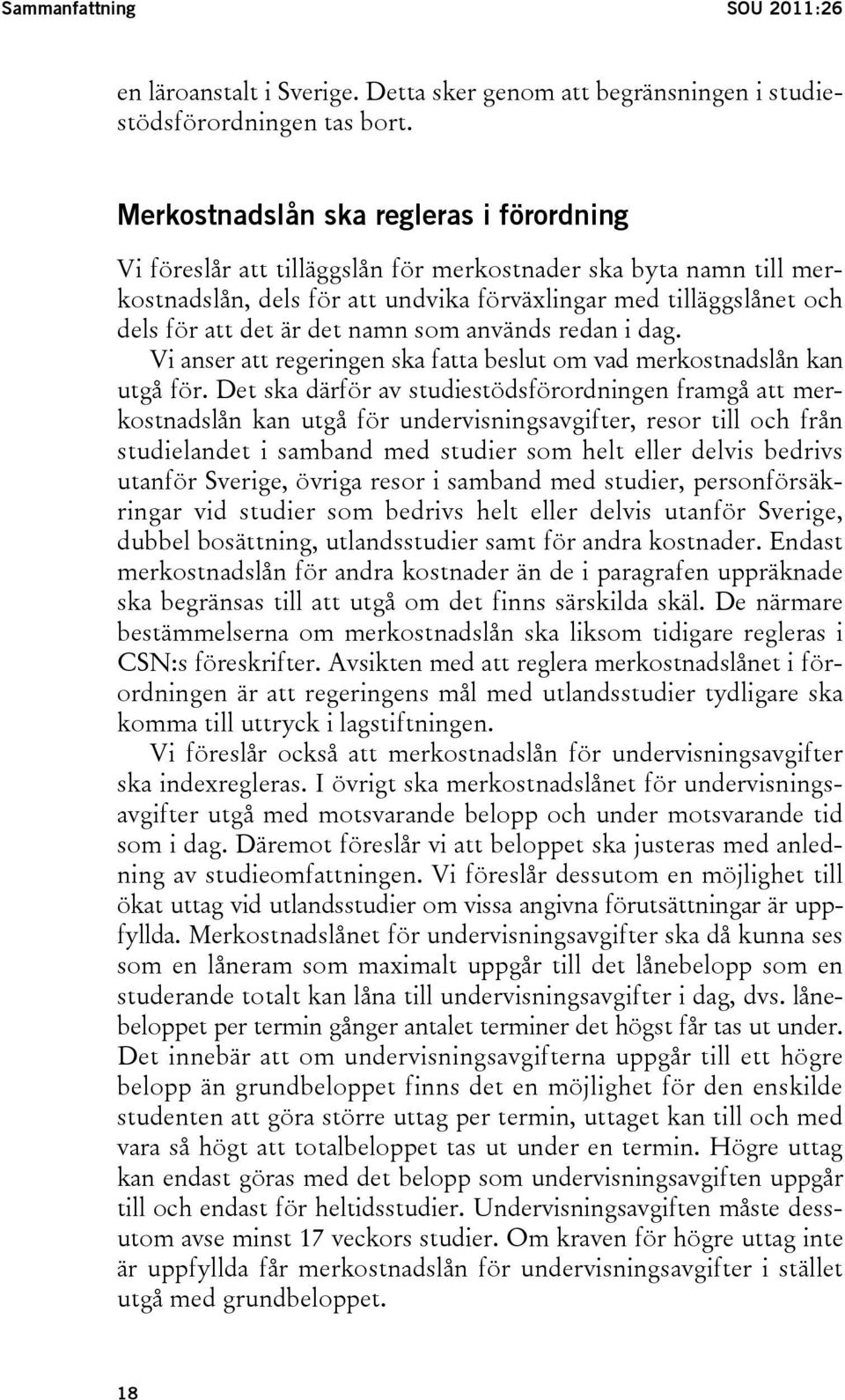 det namn som används redan i dag. Vi anser att regeringen ska fatta beslut om vad merkostnadslån kan utgå för.