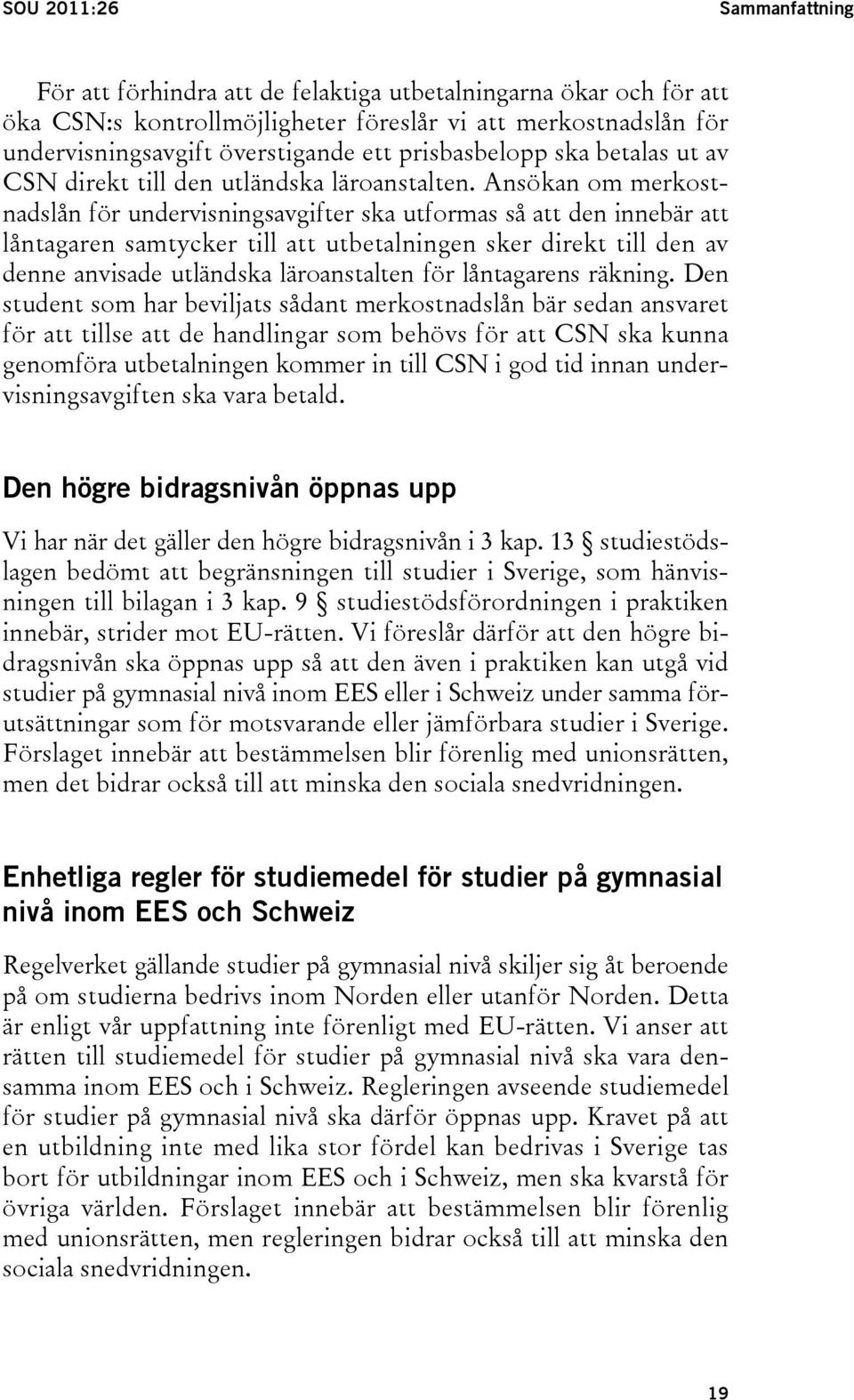 Ansökan om merkostnadslån för undervisningsavgifter ska utformas så att den innebär att låntagaren samtycker till att utbetalningen sker direkt till den av denne anvisade utländska läroanstalten för