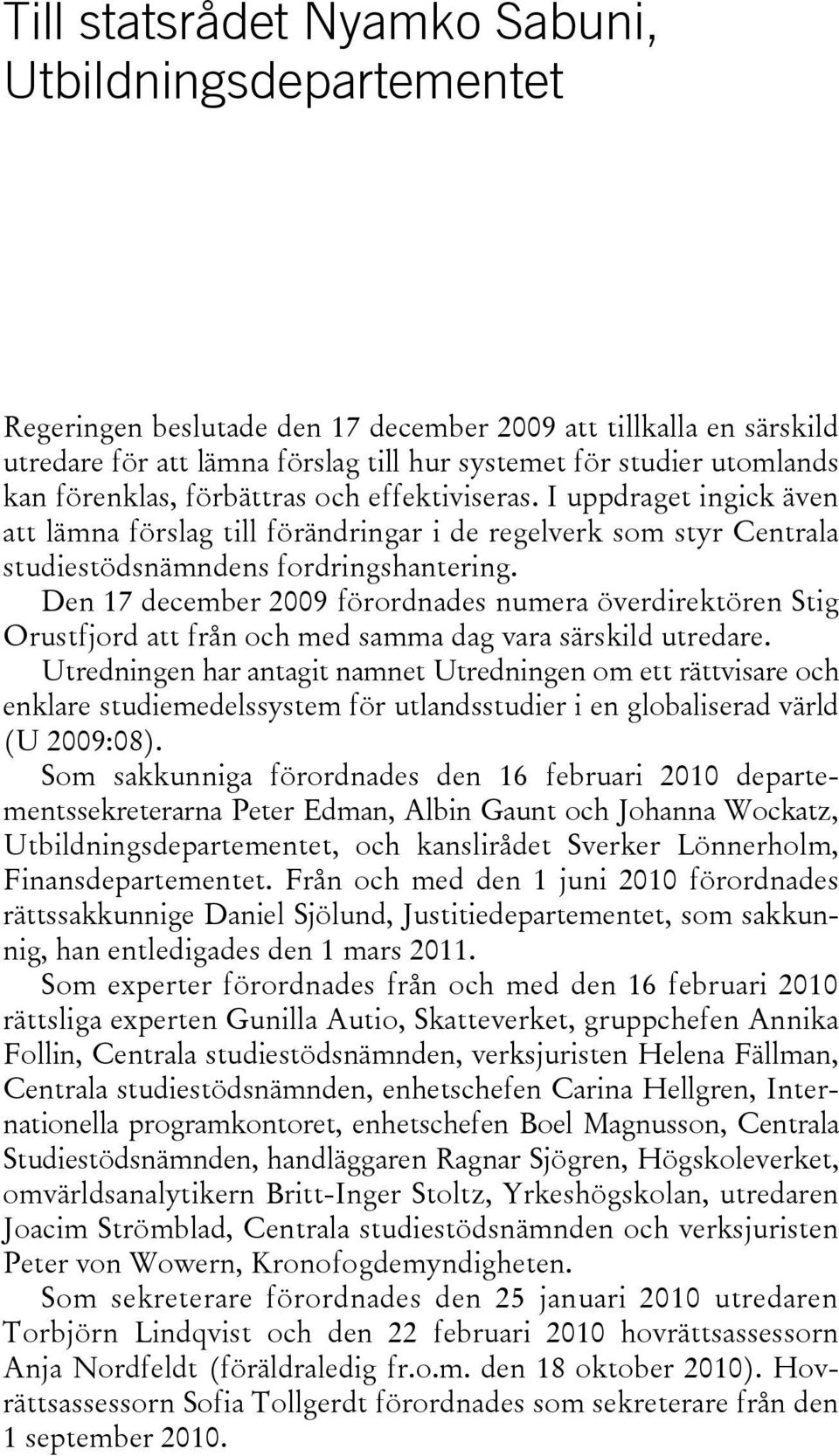 Den 17 december 2009 förordnades numera överdirektören Stig Orustfjord att från och med samma dag vara särskild utredare.