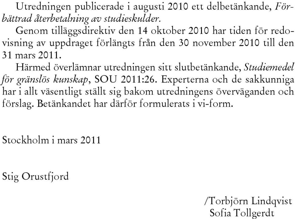 Härmed överlämnar utredningen sitt slutbetänkande, Studiemedel för gränslös kunskap, SOU 2011:26.