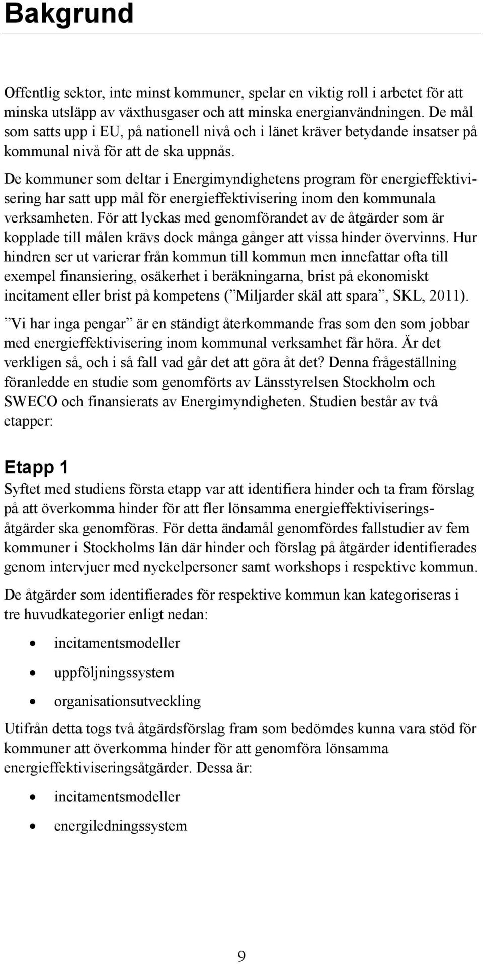 De kommuner som deltar i Energimyndighetens program för energieffektivisering har satt upp mål för energieffektivisering inom den kommunala verksamheten.