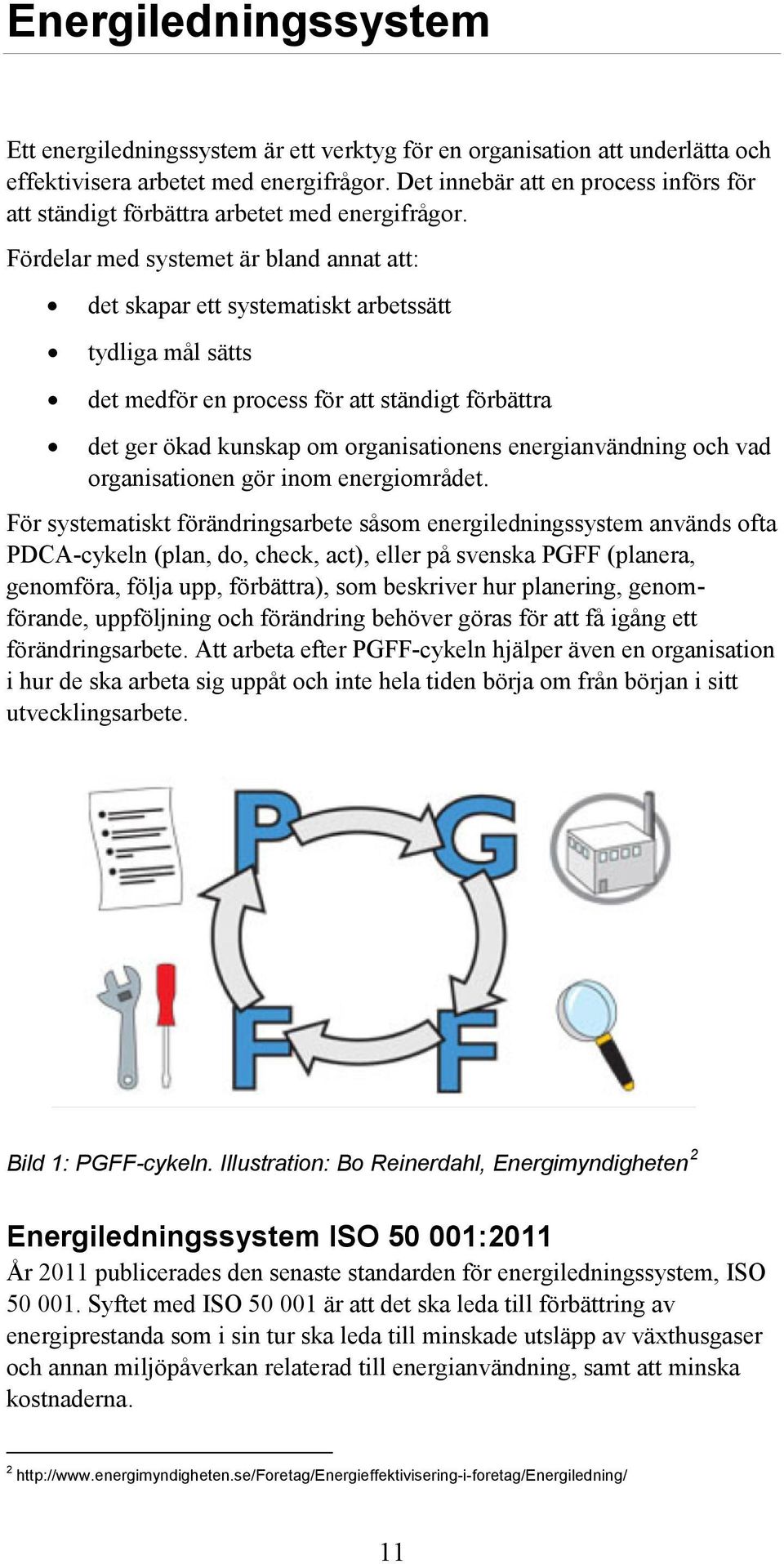 Fördelar med systemet är bland annat att: det skapar ett systematiskt arbetssätt tydliga mål sätts det medför en process för att ständigt förbättra det ger ökad kunskap om organisationens