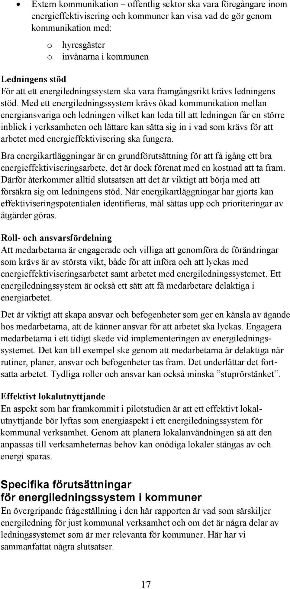 Med ett energiledningssystem krävs ökad kommunikation mellan energiansvariga och ledningen vilket kan leda till att ledningen får en större inblick i verksamheten och lättare kan sätta sig in i vad