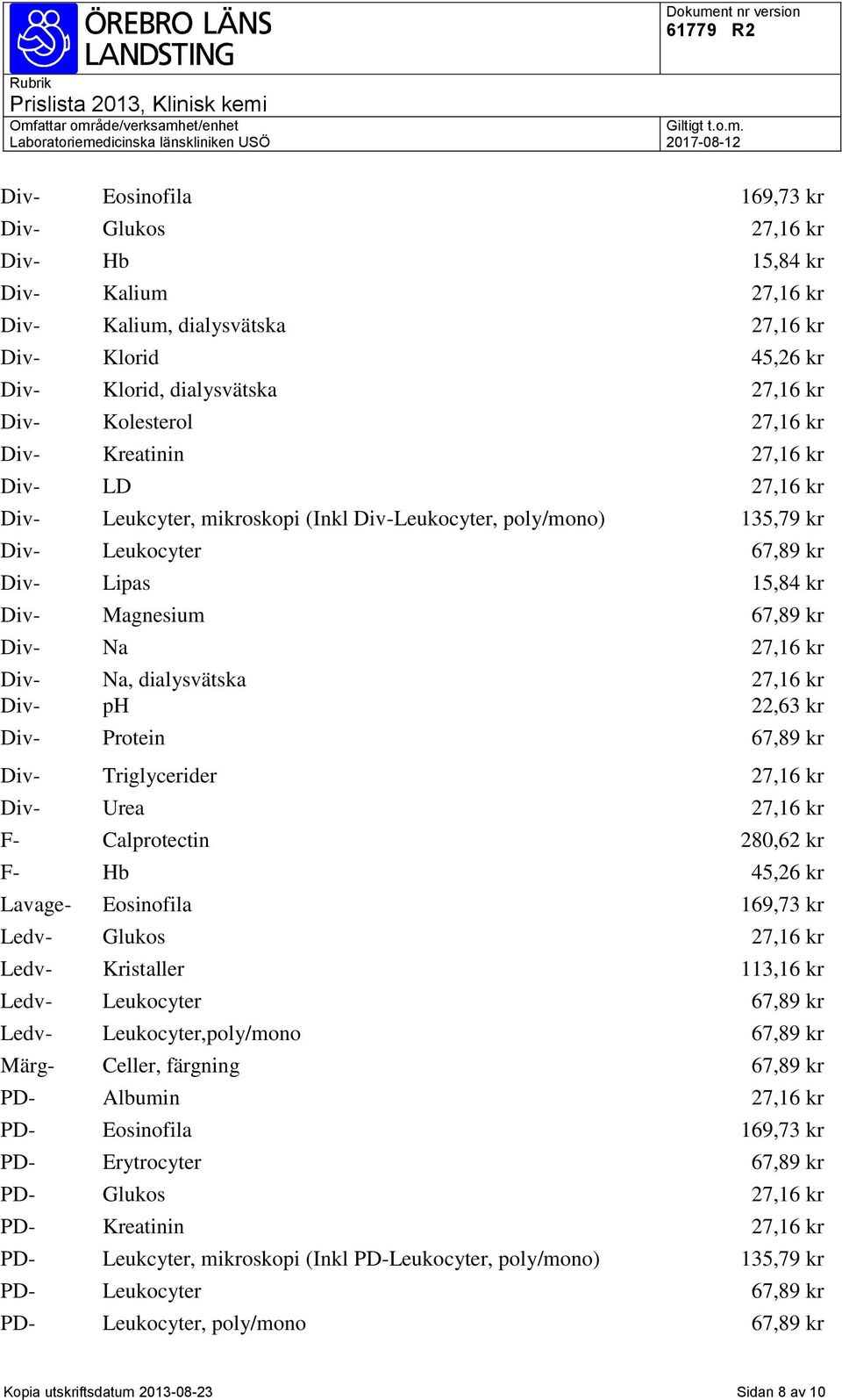 Div- Na, dialysvätska 27,16 kr Div- ph 22,63 kr Div- Protein 67,89 kr Div- Triglycerider 27,16 kr Div- Urea 27,16 kr F- Calprotectin 280,62 kr F- Hb 45,26 kr Lavage- Eosinofila 169,73 kr Ledv- Glukos