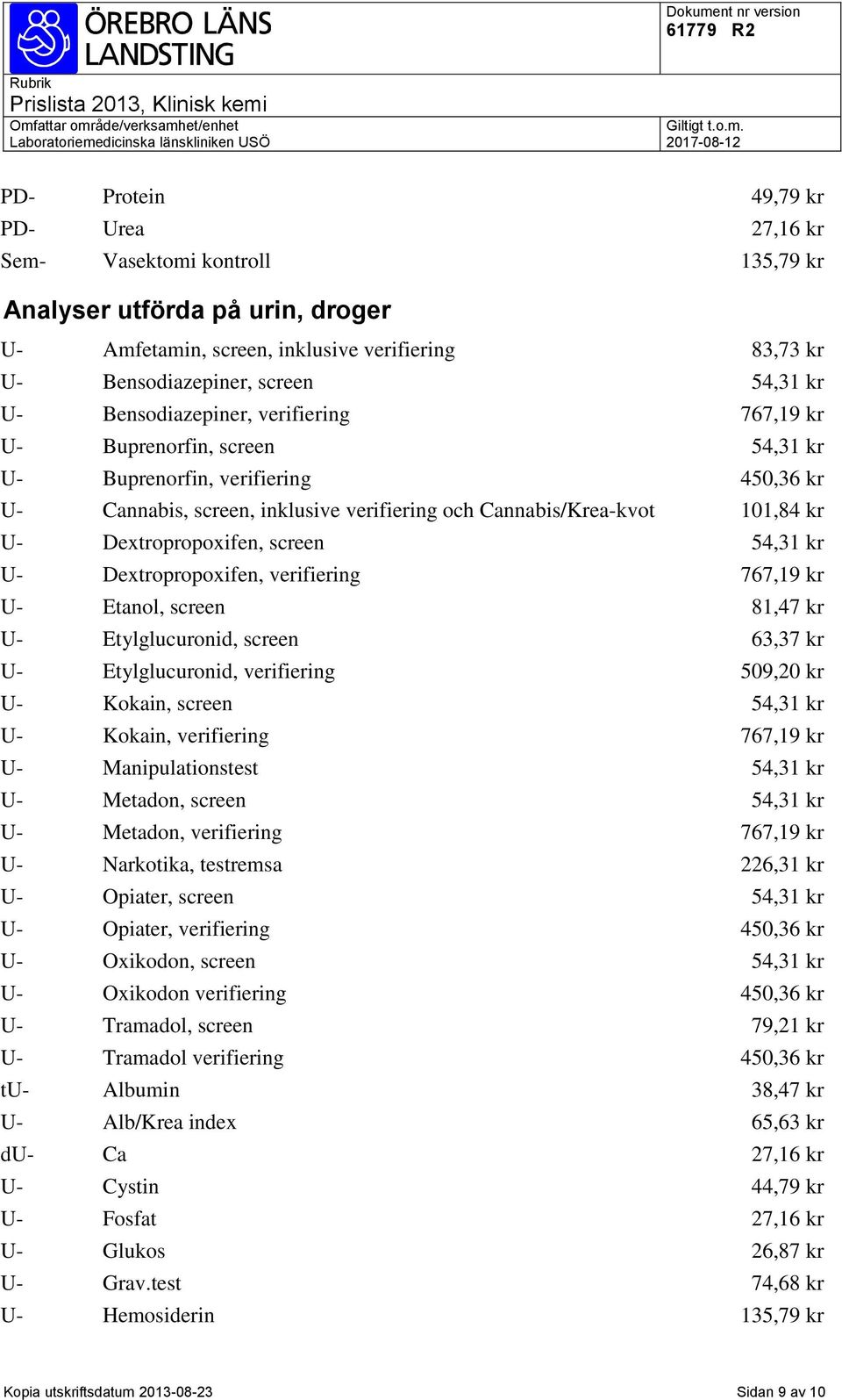 Dextropropoxifen, screen 54,31 kr U- Dextropropoxifen, verifiering 767,19 kr U- Etanol, screen 81,47 kr U- Etylglucuronid, screen 63,37 kr U- Etylglucuronid, verifiering 509,20 kr U- Kokain, screen