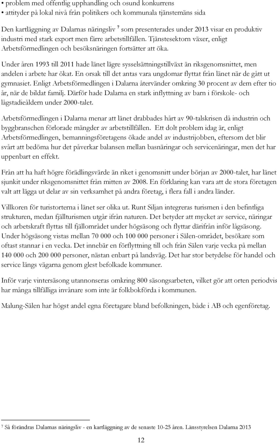 Under åren 1993 till 2011 hade länet lägre sysselsättningstillväxt än riksgenomsnittet, men andelen i arbete har ökat.