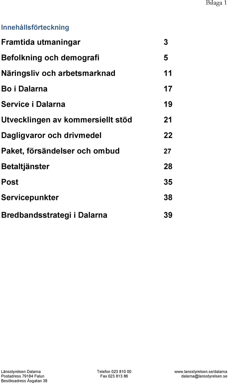 och ombud 27 Betaltjänster 28 Post 35 Servicepunkter 38 Bredbandsstrategi i Dalarna 39 Länsstyrelsen Dalarna Telefon