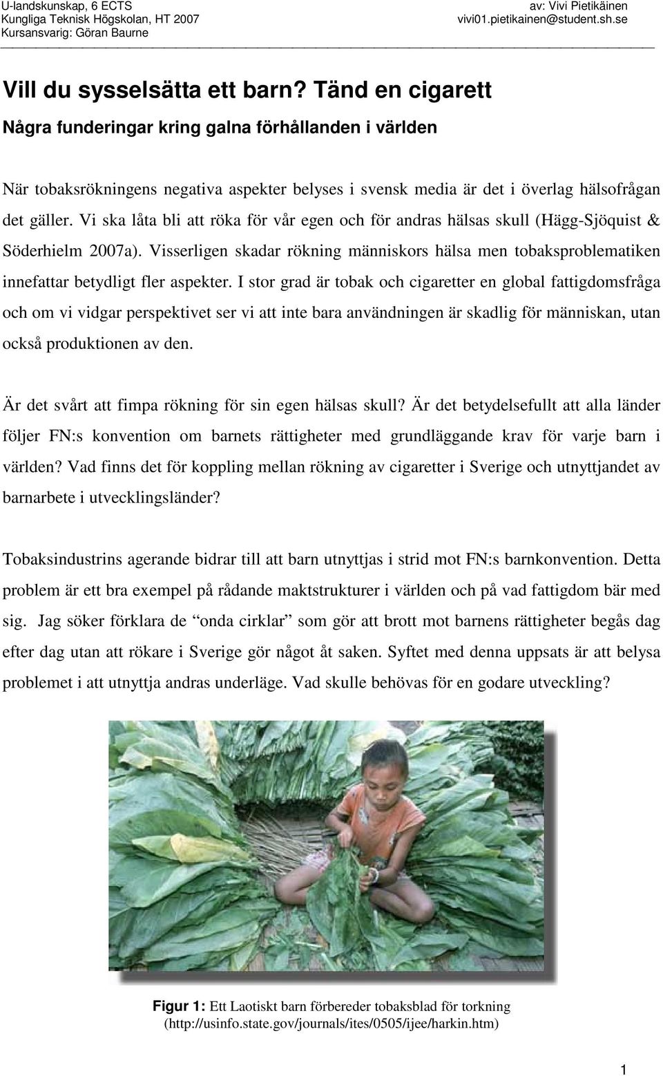 Vi ska låta bli att röka för vår egen och för andras hälsas skull (Hägg-Sjöquist & Söderhielm 2007a).