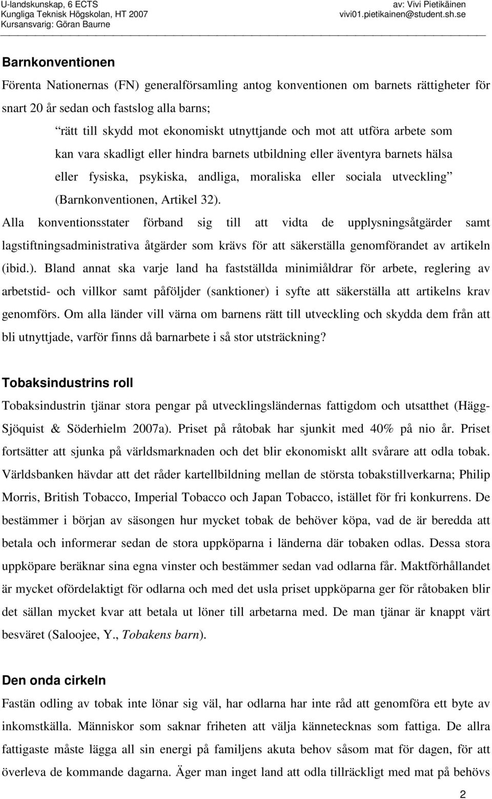 32). Alla konventionsstater förband sig till att vidta de upplysningsåtgärder samt lagstiftningsadministrativa åtgärder som krävs för att säkerställa genomförandet av artikeln (ibid.). Bland annat ska varje land ha fastställda minimiåldrar för arbete, reglering av arbetstid- och villkor samt påföljder (sanktioner) i syfte att säkerställa att artikelns krav genomförs.