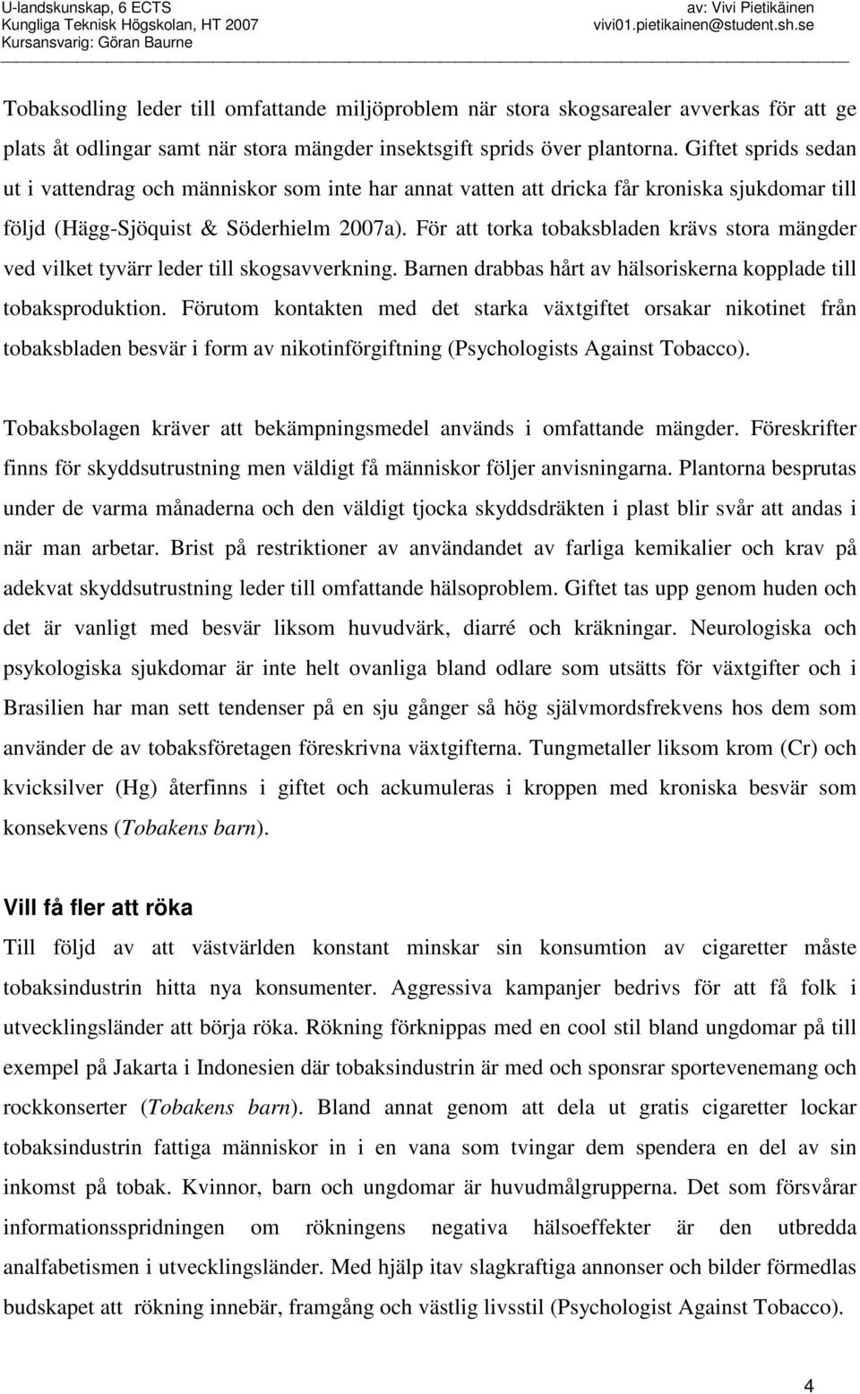 För att torka tobaksbladen krävs stora mängder ved vilket tyvärr leder till skogsavverkning. Barnen drabbas hårt av hälsoriskerna kopplade till tobaksproduktion.