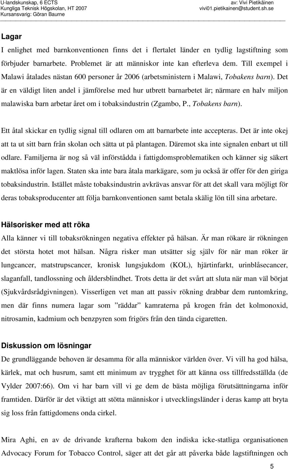 Det är en väldigt liten andel i jämförelse med hur utbrett barnarbetet är; närmare en halv miljon malawiska barn arbetar året om i tobaksindustrin (Zgambo, P., Tobakens barn).