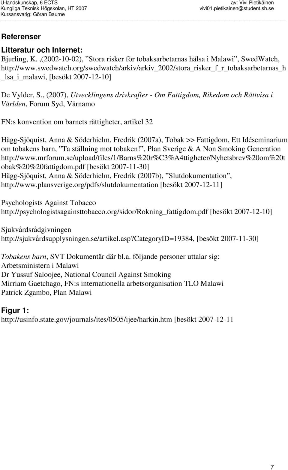 , (2007), Utvecklingens drivkrafter - Om Fattigdom, Rikedom och Rättvisa i Världen, Forum Syd, Värnamo FN:s konvention om barnets rättigheter, artikel 32 Hägg-Sjöquist, Anna & Söderhielm, Fredrik