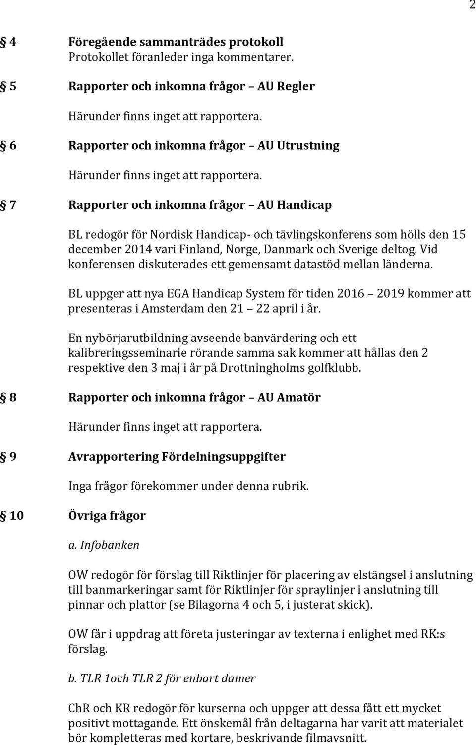 7 Rapporter och inkomna frågor AU Handicap BL redogör för Nordisk Handicap- och tävlingskonferens som hölls den 15 december 2014 vari Finland, Norge, Danmark och Sverige deltog.