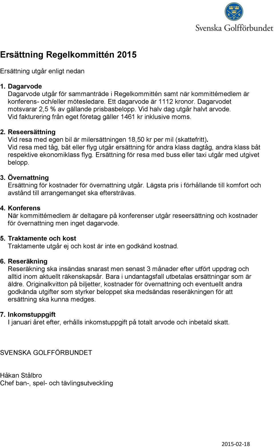 Vid resa med tåg, båt eller flyg utgår ersättning för andra klass dagtåg, andra klass båt respektive ekonomiklass flyg. Ersättning för resa med buss eller taxi utgår med utgivet belopp. 3.