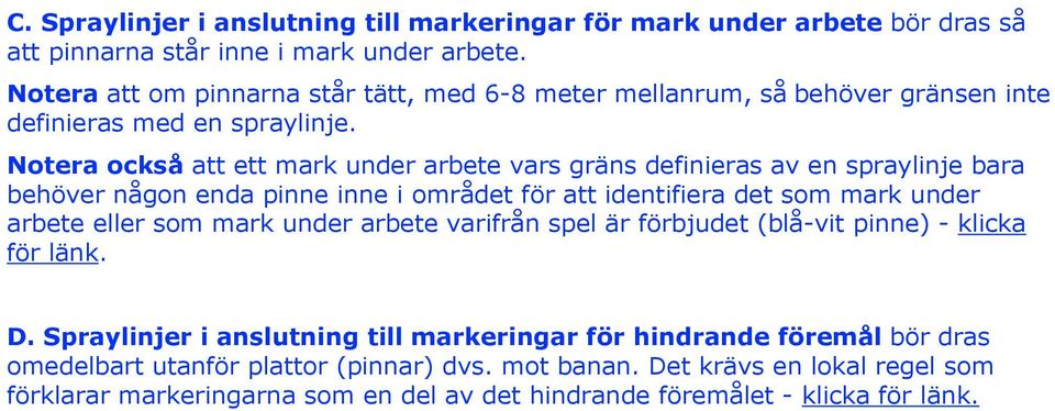 Notera också att ett mark under arbete vars gräns definieras av en spraylinje bara behöver någon enda pinne inne i området för att identifiera det som mark under arbete eller som