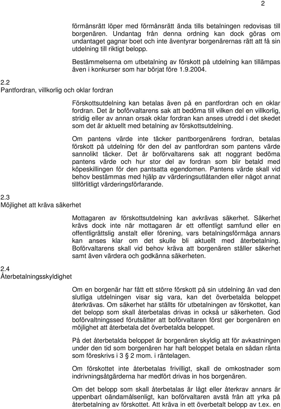 Bestämmelserna om utbetalning av förskott på utdelning kan tillämpas även i konkurser som har börjat före 1.9.2004. Förskottsutdelning kan betalas även på en pantfordran och en oklar fordran.