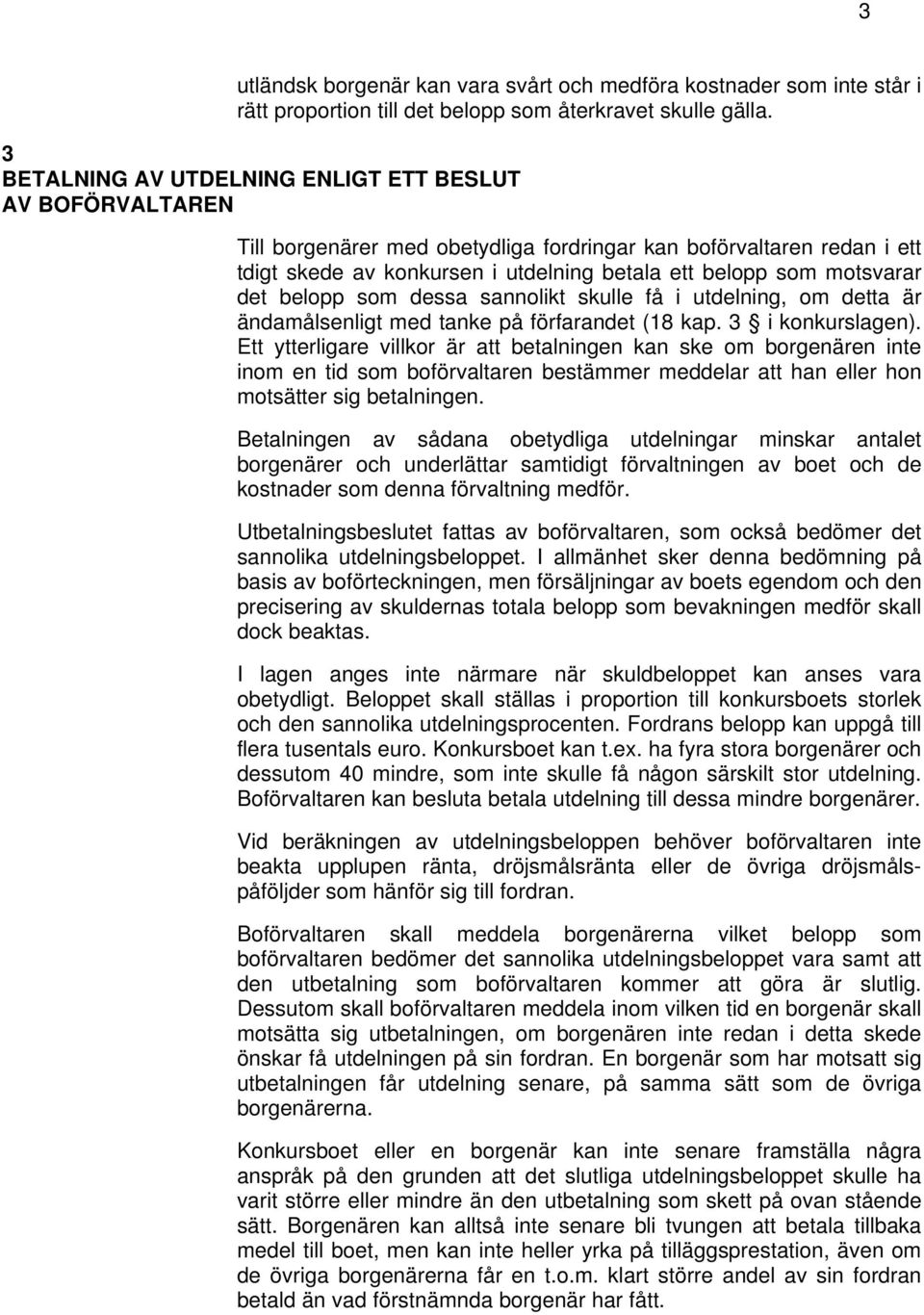 motsvarar det belopp som dessa sannolikt skulle få i utdelning, om detta är ändamålsenligt med tanke på förfarandet (18 kap. 3 i konkurslagen).